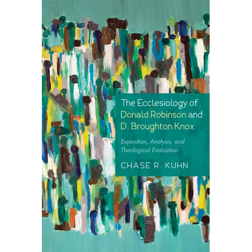 The Ecclesiology of Donald Robinson and D. Broughton Knox: Exposition, Analysis, and Theological Evaluation