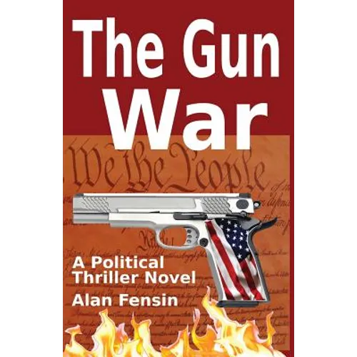 The Gun War: Gun Grabbers Incite a Revolutionary War Where Establishment Politicians Die One by One