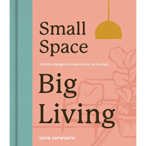 Small Space, Big Living: Interior Design to Make Every Inch Count