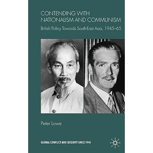 Contending with Nationalism and Communism: British Policy Towards Southeast Asia, 1945-65