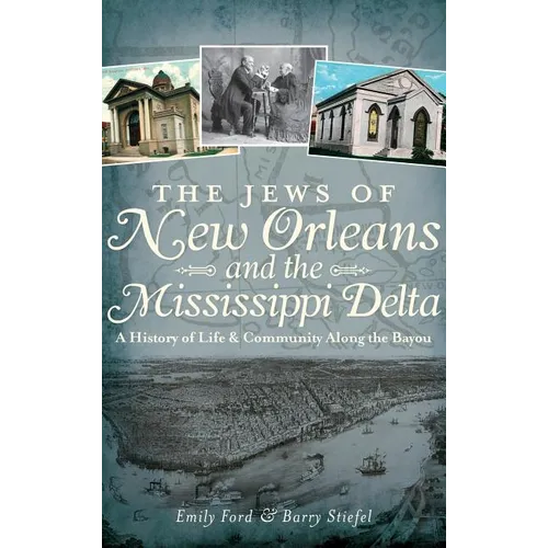 The Jews of New Orleans and the Mississippi Delta: A History of Life and Community Along the Bayou