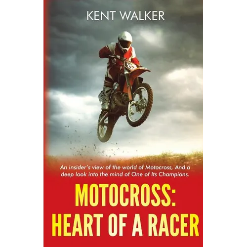 Motocross: Heart of a Racer: An Insiders View of the World of Motocross and a Deep Look into the Mind of One of it's champions