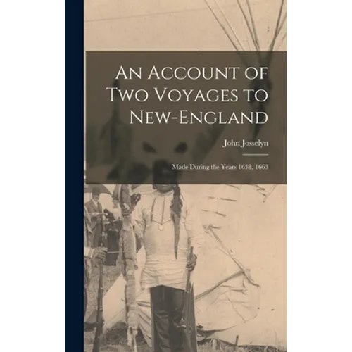 An Account of Two Voyages to New-England: Made During the Years 1638, 1663