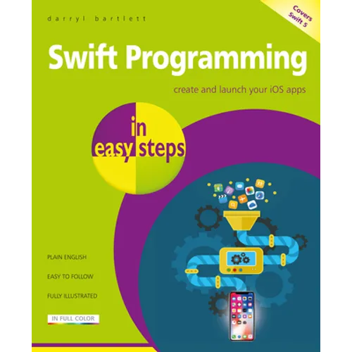 Swift Programming in Easy Steps: Develop IOS Apps - Covers IOS 12 and Swift 5