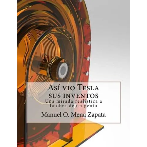 Asi vio Tesla sus inventos: Definitivamente un libro para ver, le da a usted un colorido y nuevo punto de vista acerca de las invenciones del gran