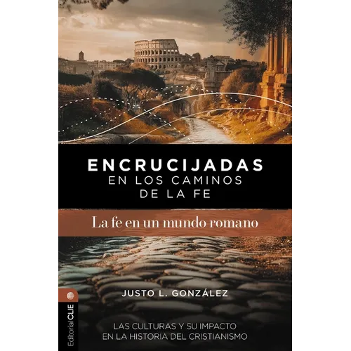 Encrucijadas En Los Caminos de la Fe: La Fe En Un Mundo Romano: Las Culturas Y Su Impacto En La Historia del Cristianismo