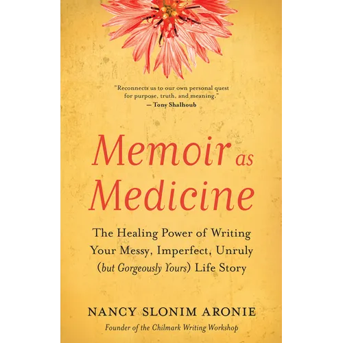 Memoir as Medicine: The Healing Power of Writing Your Messy, Imperfect, Unruly (But Gorgeously Yours) Life Story