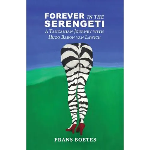 Forever In The Serengeti: A Tanzanian Journey with Hugo Baron van Lawick