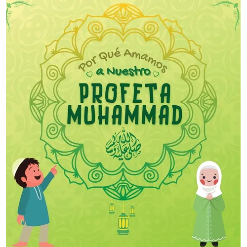 Por Qué Amamos a Nuestro Profeta Muhammad ?: Libro Islámico para niños musulmanes que describe el amor de Rasulallah ﷺ por los niños, los sierv