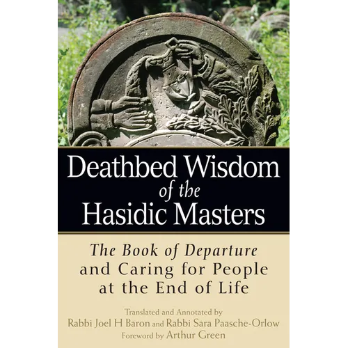 Deathbed Wisdom of the Hasidic Masters: The Book of Departure and Caring for People at the End of Life