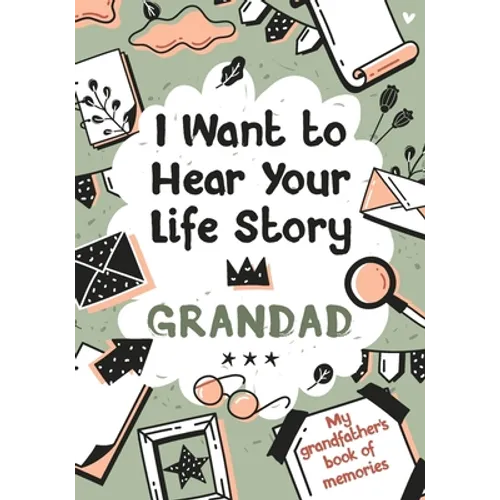 I Want to Hear Your Life Story Grandad: My grandfather's book of memories.