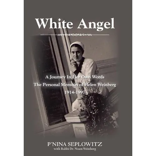 White Angel: A Journey in Her Own Words the Personal Memoirs of Helen Weinberg 1914-1997