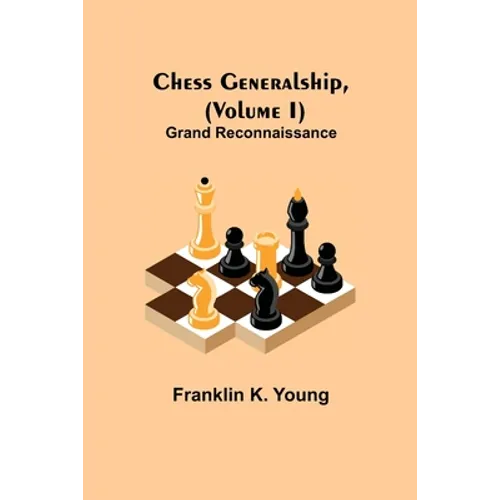 Chess Generalship, (Volume I) Grand Reconnaissance