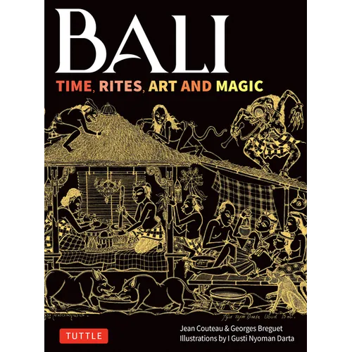 Bali: Time, Rites, Art and Magic: The Definitive Guide to Balinese Ritual and the Sacred Cycle of Time