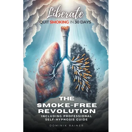 Liberate: The Smoke-Free Revolution: Quit Smoking in 30 Days Including Professional Self-Hypnosis Guide
