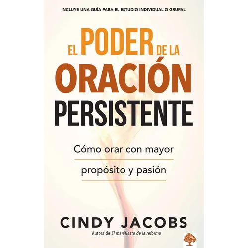 El Poder de la Oración Persistente: Cómo Orar Con Mayor Propósito Y Pasión = The Power of Persistent Prayer