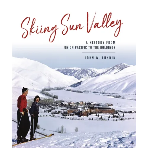 Skiing Sun Valley: A History from Union Pacific to the Holdings