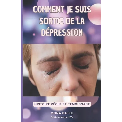 Comment je suis sortie de la dépression: Histoire vécue et Témoignage