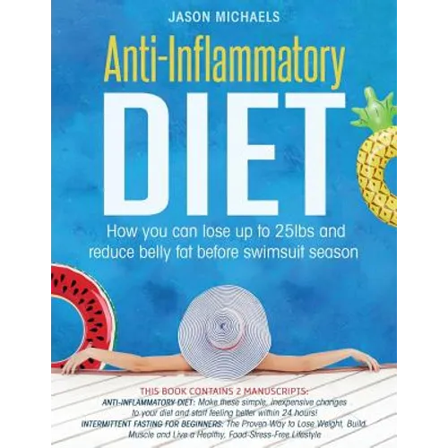 Anti-Inflammatory Diet: 2 Manuscripts - How You Can Lose Up to 25lbs and Reduce Belly Fat Before Swimsuit Season