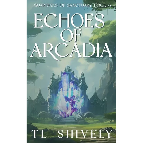Echoes of Arcadia: Guardians Of Sanctuary Book 6