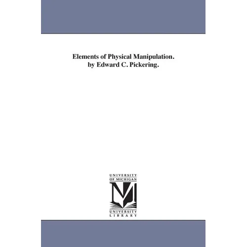 Elements of Physical Manipulation. by Edward C. Pickering.