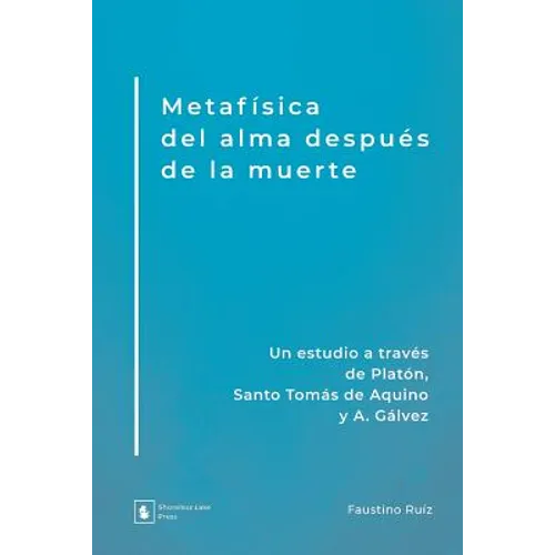 Metafísica del alma después de la muerte: Un estudio a través de Platón, Santo Tomás de Aquino y A. Gálvez