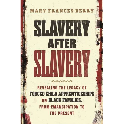 Slavery After Slavery: Revealing the Legacy of Forced Child Apprenticeships on Black Families, from Emancipation to the Present