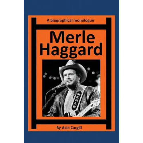 Merle Haggard: A Biographical Monologue