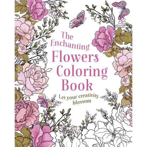 The Enchanting Flowers Coloring Book: Let Your Creativity Blossom