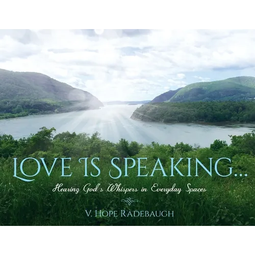 Love is Speaking...: Hearing God's Whispers in Everyday Spaces
