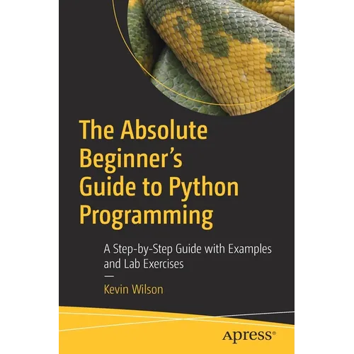 The Absolute Beginner's Guide to Python Programming: A Step-By-Step Guide with Examples and Lab Exercises