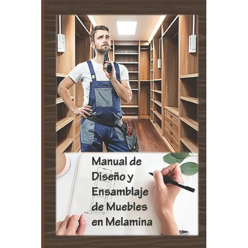 Manual de Diseño y Ensamblaje de Muebles en Melamina: Cómo crear su propio mueble en melamina
