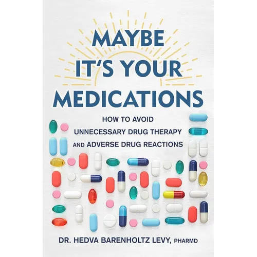 Maybe It's Your Medications: How to Avoid Unnecessary Drug Therapy and Adverse Drug Reactions