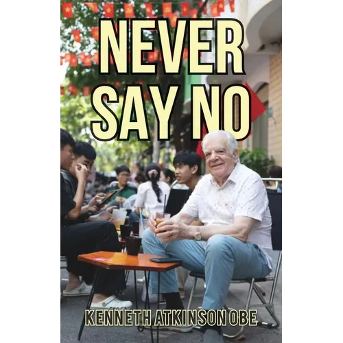 Never Say No: My Journey from Saddleworth to Saigon