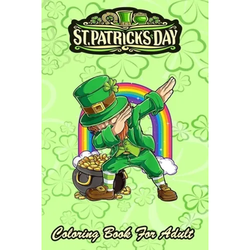 St Patricks Day Coloring Book For Adult: Dabbing Leprechaun Boys Kids Men An Adult Coloring Books St Patrick for Kids, Adults with Beautiful Irish Sha