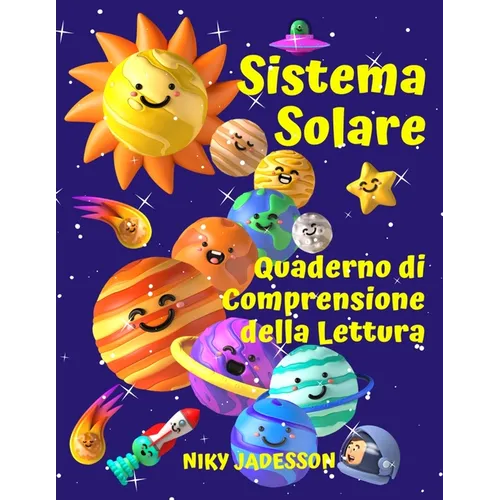 Sistema Solare Quaderno di Comprensione della Lettura: Scopri i pianeti, il Sole, la Luna, le fasi e le eclissi attraverso testi coinvolgenti, curiosi
