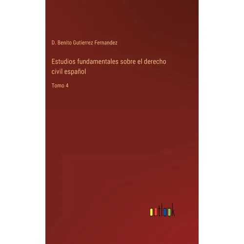 Estudios fundamentales sobre el derecho civil español: Tomo 4