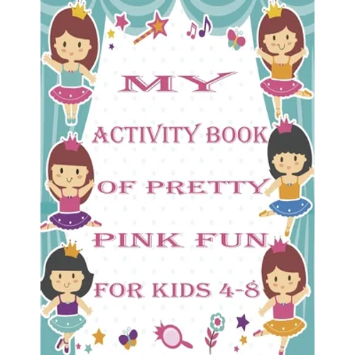 my activity book of pretty pink fun for girls4-8: a Beautiful coloring book activities for girls-Perfect For Young Children