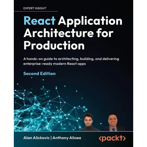React Application Architecture for Production - Second Edition: A hands-on guide to architecting, building, and delivering enterprise-ready modern Rea