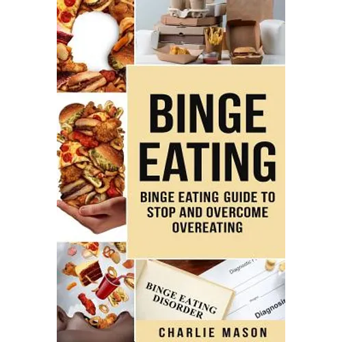 Binge Eating: Overcome Binge Eating Disorder Self Help Stop Binge Eating How To Stop Overeating & Overcome Weight Loss Books