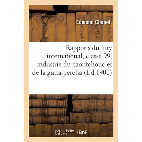 Rapports Du Jury International, Classe 99, Industrie Du Caoutchouc Et de la Gutta-Percha: Objets de Voyage Et de Campement