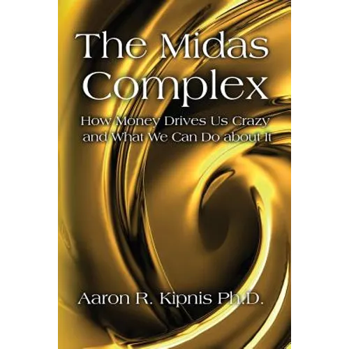 The Midas Complex: How Money Drives Us Crazy and What We Can Do About It