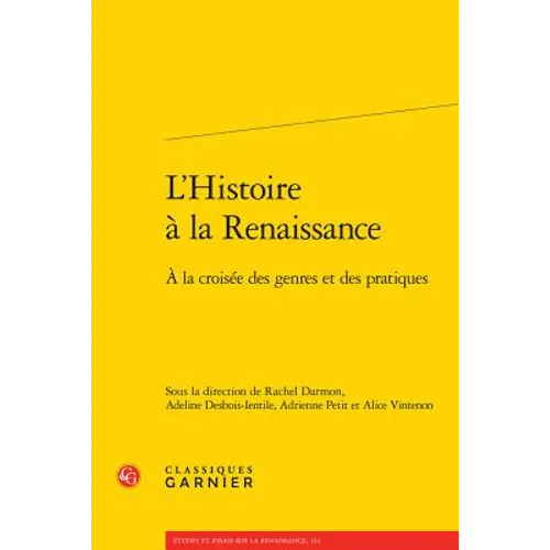 L'Histoire a la Renaissance: a la Croisee Des Genres Et Des Pratiques
