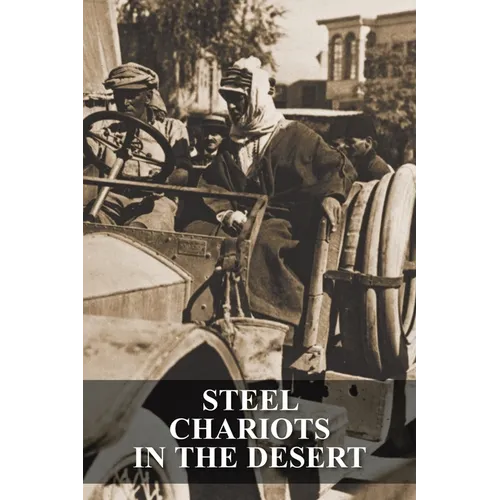 Steel Chariots in the Desert: The Story of an Armoured-Car Driver with the Duke of Westminster in Libya & in Arabia with T.E. Lawrence