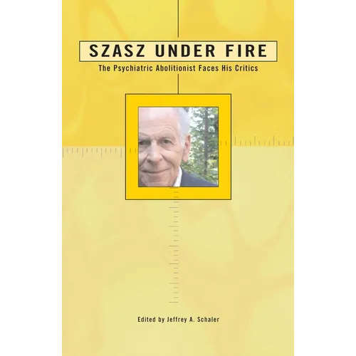 Szasz Under Fire: A Psychiatric Abolitionist Faces His Critics