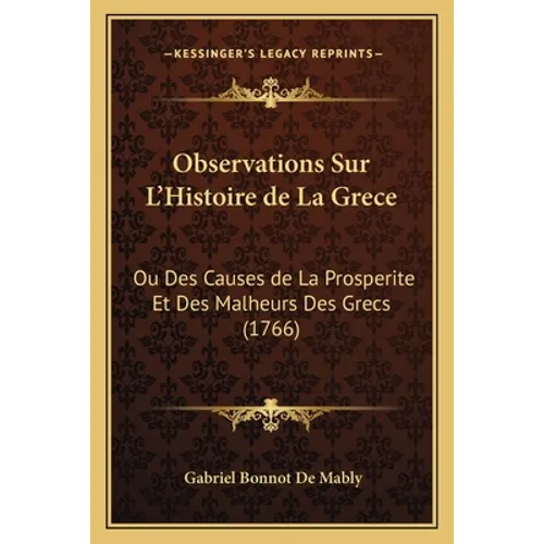 Observations Sur L'Histoire de La Grece: Ou Des Causes de La Prosperite Et Des Malheurs Des Grecs (1766)
