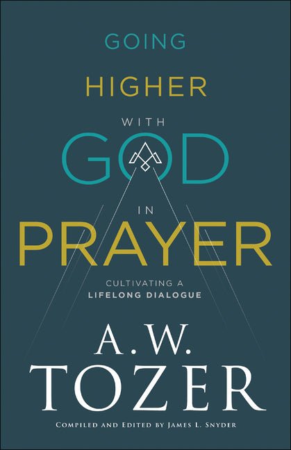 Going Higher with God in Prayer: Cultivating a Lifelong Dialogue (A. W. Tozer) Book