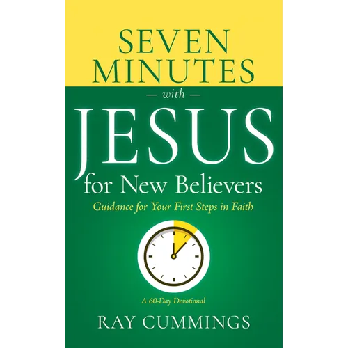 Seven Minutes with Jesus for New Believers: Guidance for Your First Steps in Faith (a 60-Day Devotional)