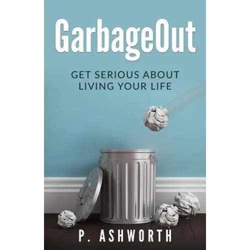GarbageOut: Get Serious About Living Your Life
