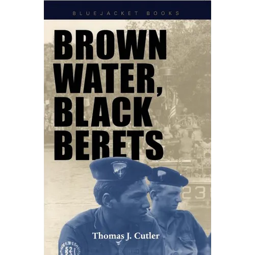 Brown Water, Black Berets: Coastal and Riverine Warfare in Vietnam